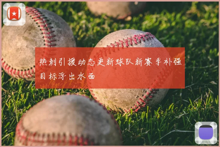热刺引援动态更新球队新赛季补强目标浮出水面